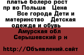 платье болеро рост110 пр-во Польша › Цена ­ 1 500 - Все города Дети и материнство » Детская одежда и обувь   . Амурская обл.,Серышевский р-н